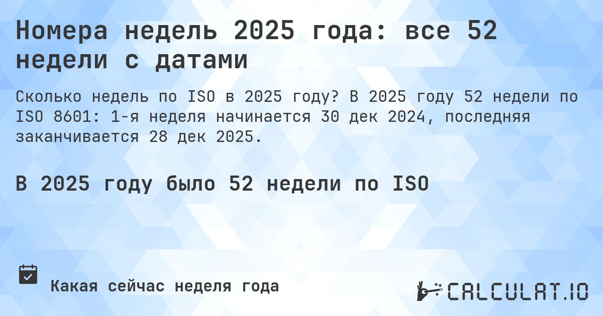 Номера недель 2025 года: все 52 недели с датами. В 2025 году 52 недели по ISO 8601: 1-я неделя начинается 30 дек 2024, последняя заканчивается 28 дек 2025.