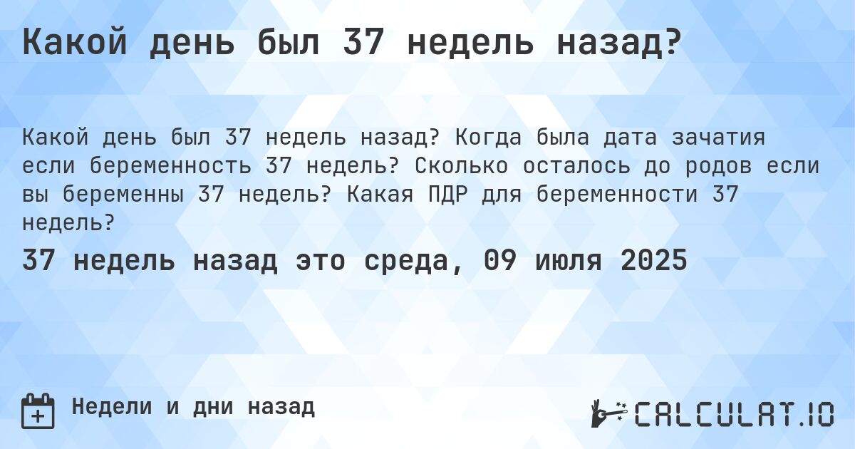 Какой день был 37 недель назад?. Когда была дата зачатия если беременность 37 недель? Сколько осталось до родов если вы беременны 37 недель? Какая ПДР для беременности 37 недель?