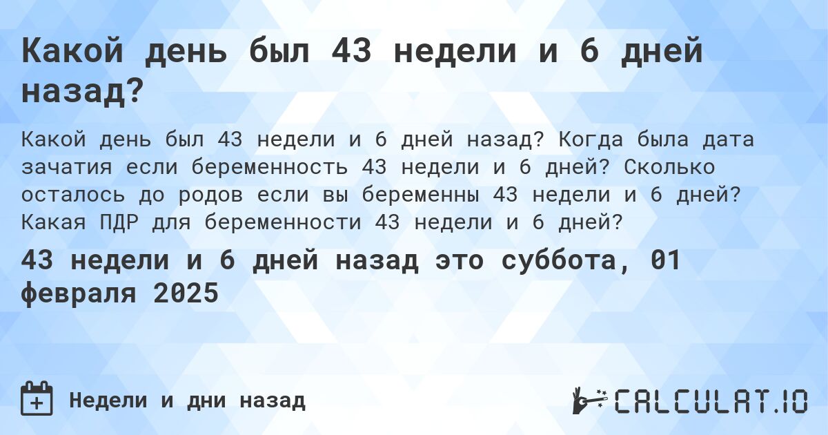 Какой день был 43 недели и 6 дней назад?. Когда была дата зачатия если беременность 43 недели и 6 дней? Сколько осталось до родов если вы беременны 43 недели и 6 дней? Какая ПДР для беременности 43 недели и 6 дней?