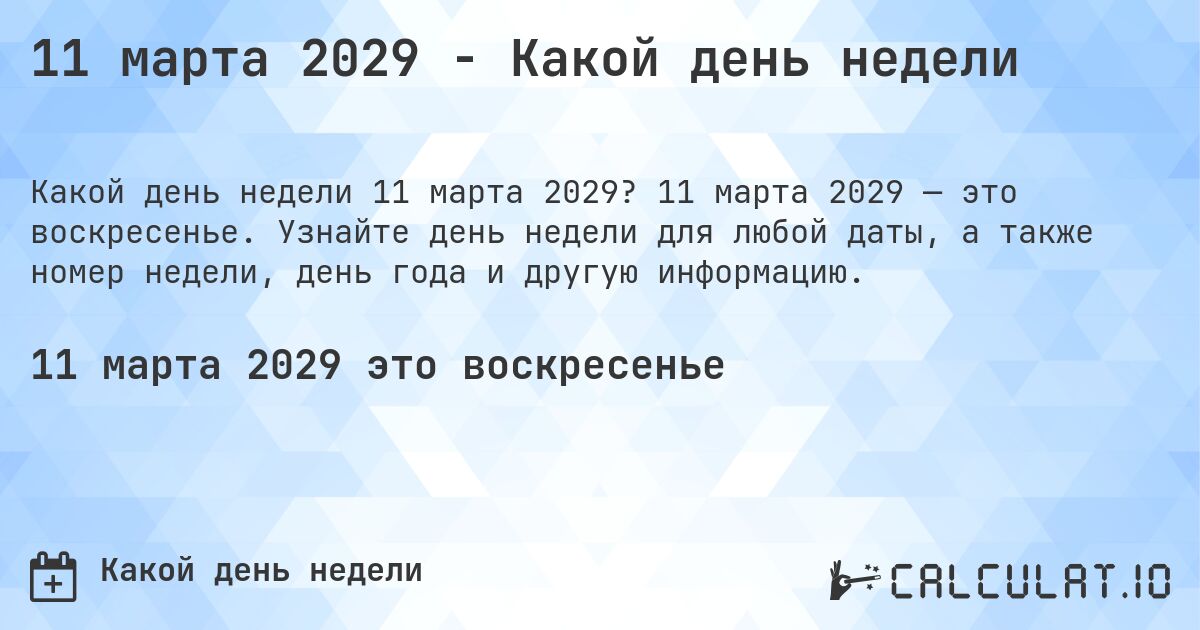 11 марта 2029 - Какой день недели. 11 марта 2029 — это воскресенье. Узнайте день недели для любой даты, а также номер недели, день года и другую информацию.