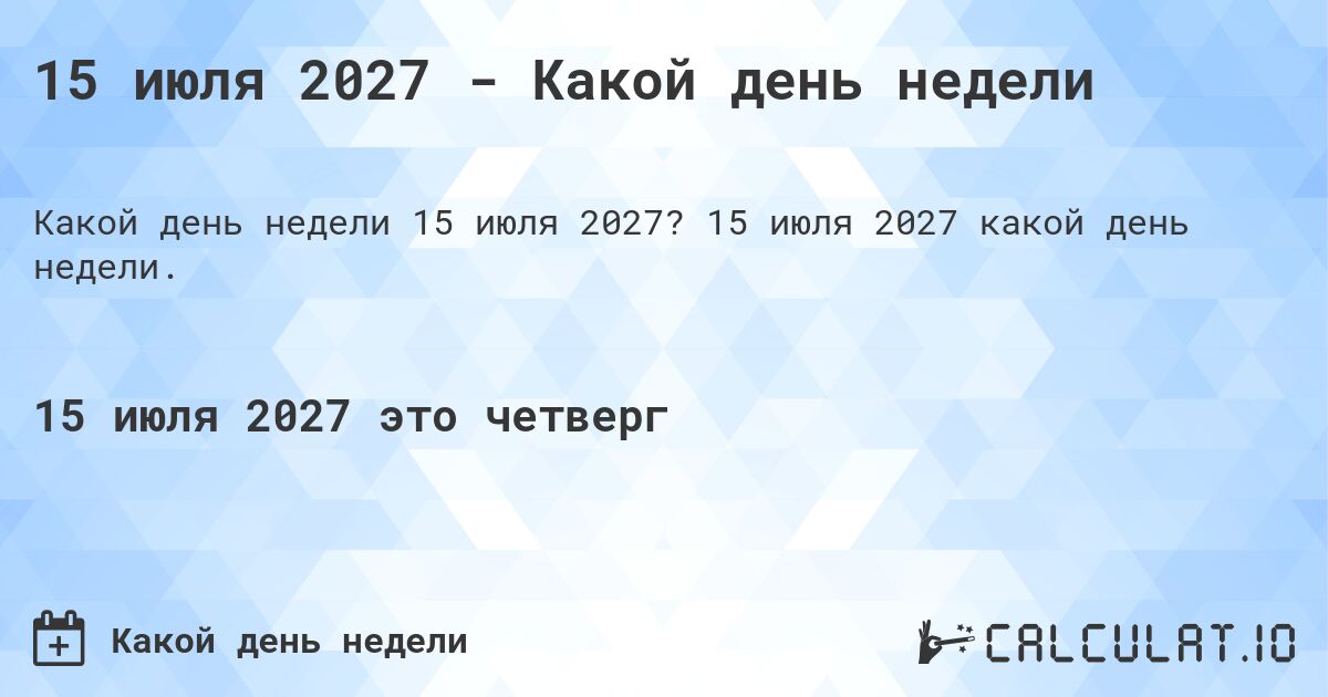 15 июля 2027 - Какой день недели. 15 июля 2027 какой день недели.