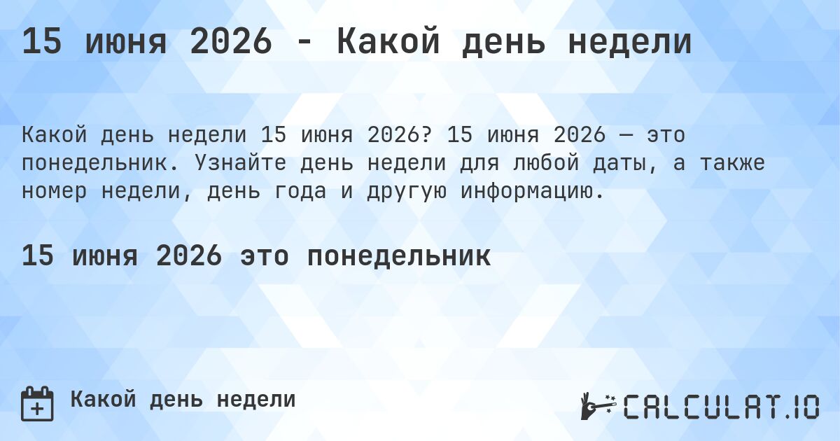 15 июня 2026 - Какой день недели. 15 июня 2026 — это понедельник. Узнайте день недели для любой даты, а также номер недели, день года и другую информацию.