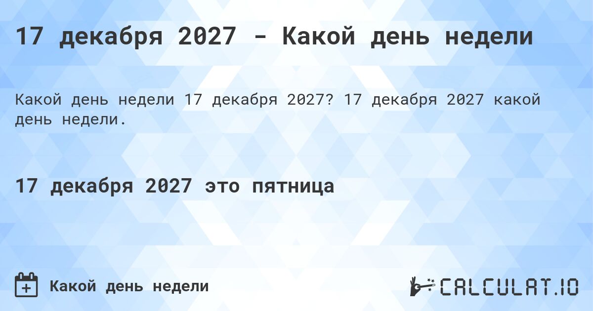 17 декабря 2027 - Какой день недели. 17 декабря 2027 какой день недели.