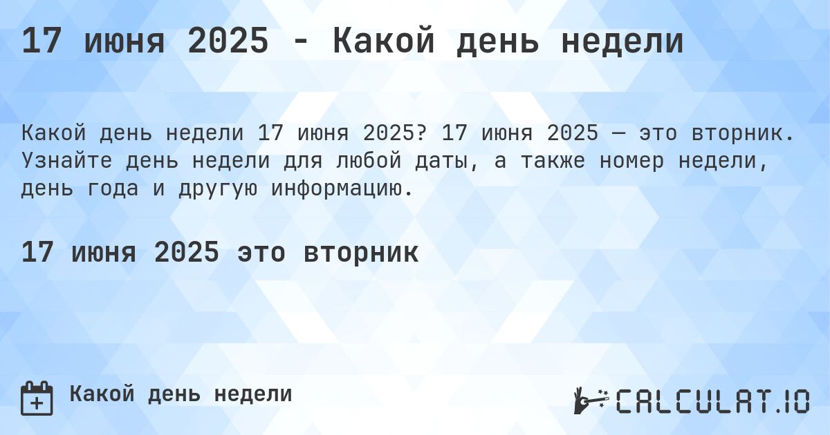 17 июня 2025 - Какой день недели. 17 июня 2025 — это вторник. Узнайте день недели для любой даты, а также номер недели, день года и другую информацию.