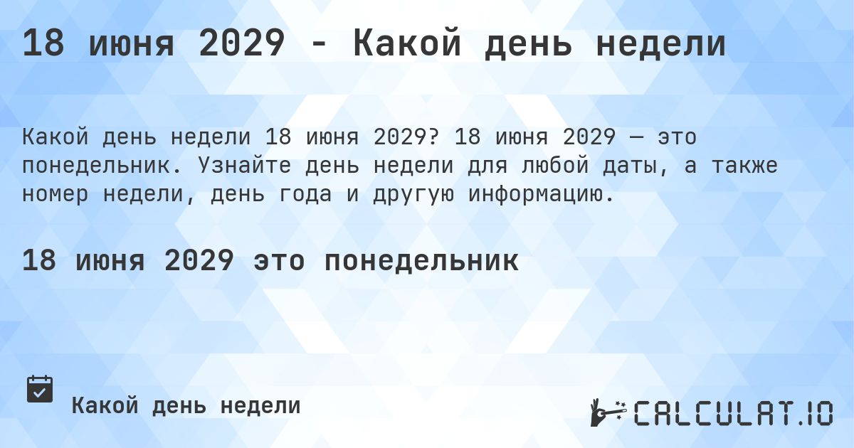 18 июня 2029 - Какой день недели. 18 июня 2029 — это понедельник. Узнайте день недели для любой даты, а также номер недели, день года и другую информацию.