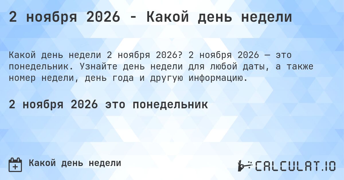 2 ноября 2026 - Какой день недели. 2 ноября 2026 — это понедельник. Узнайте день недели для любой даты, а также номер недели, день года и другую информацию.