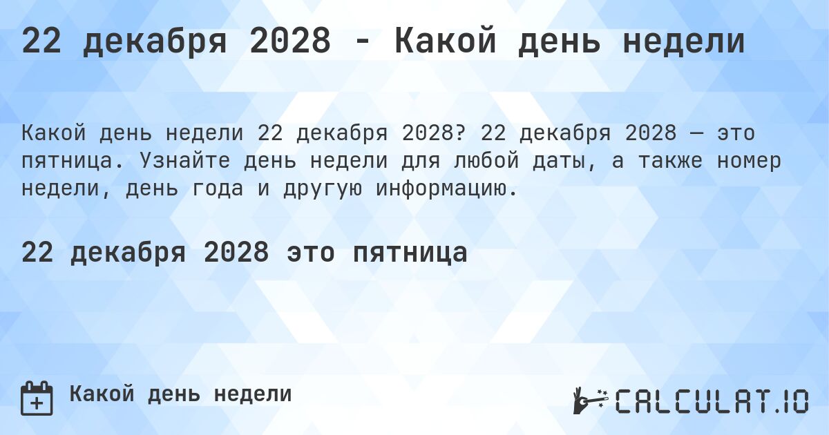 22 декабря 2028 - Какой день недели. 22 декабря 2028 — это пятница. Узнайте день недели для любой даты, а также номер недели, день года и другую информацию.