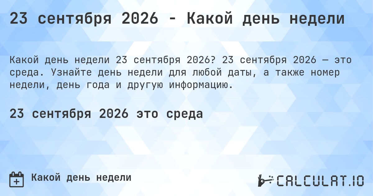 23 сентября 2026 - Какой день недели. 23 сентября 2026 — это среда. Узнайте день недели для любой даты, а также номер недели, день года и другую информацию.
