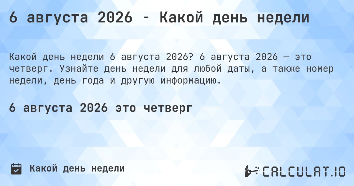 6 августа 2026 - Какой день недели. 6 августа 2026 — это четверг. Узнайте день недели для любой даты, а также номер недели, день года и другую информацию.