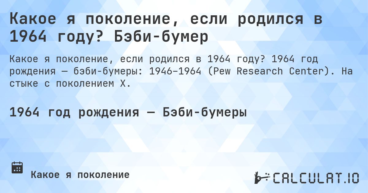 Какое я поколение, если родился в 1964 году? Бэби-бумер. 1964 год рождения — бэби-бумеры: 1946–1964 (Pew Research Center). На стыке с поколением X.