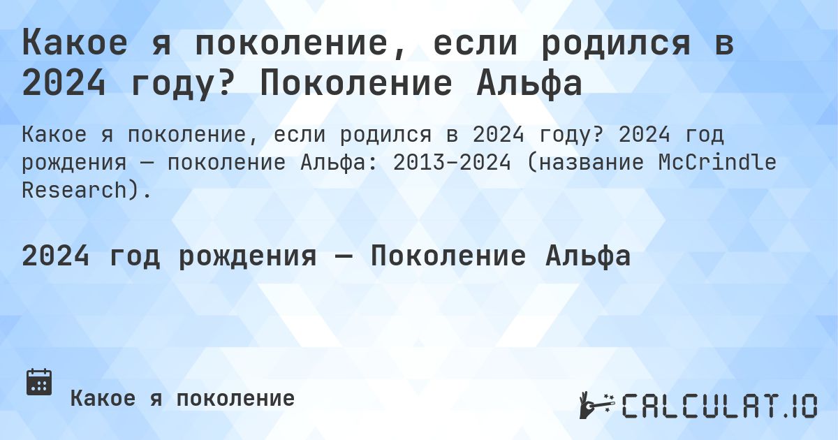 Какое я поколение, если родился в 2024 году? Поколение Альфа. 2024 год рождения — поколение Альфа: 2013–2024 (название McCrindle Research).