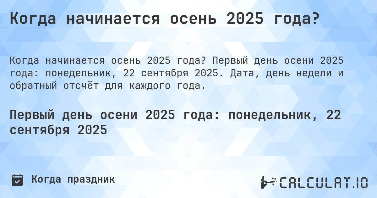 Когда начинается осень 2025 года?. Первый день осени 2025 года: понедельник, 22 сентября 2025. Дата, день недели и обратный отсчёт для каждого года.