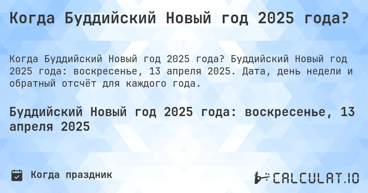 Когда Буддийский Новый год 2025 года?. Буддийский Новый год 2025 года: воскресенье, 13 апреля 2025. Дата, день недели и обратный отсчёт для каждого года.