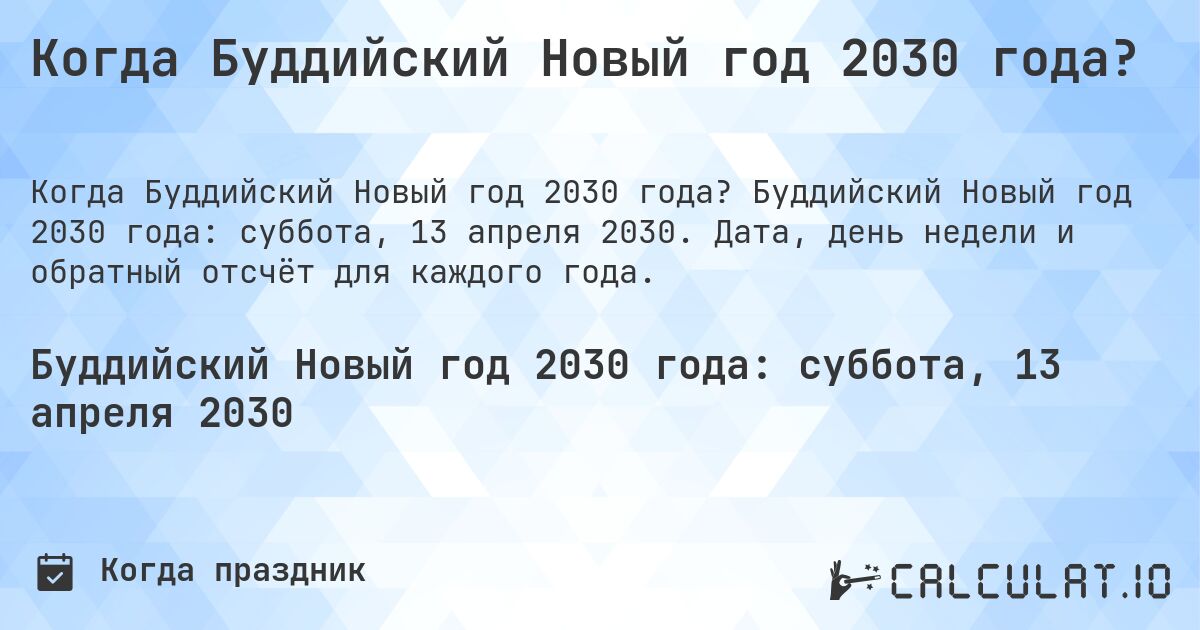 Когда Буддийский Новый год 2030 года?. Буддийский Новый год 2030 года: суббота, 13 апреля 2030. Дата, день недели и обратный отсчёт для каждого года.