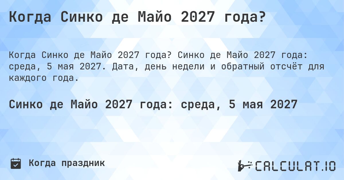 Когда Синко де Майо 2027 года?. Синко де Майо 2027 года: среда, 5 мая 2027. Дата, день недели и обратный отсчёт для каждого года.