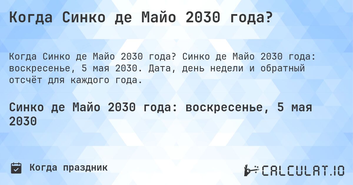 Когда Синко де Майо 2030 года?. Синко де Майо 2030 года: воскресенье, 5 мая 2030. Дата, день недели и обратный отсчёт для каждого года.