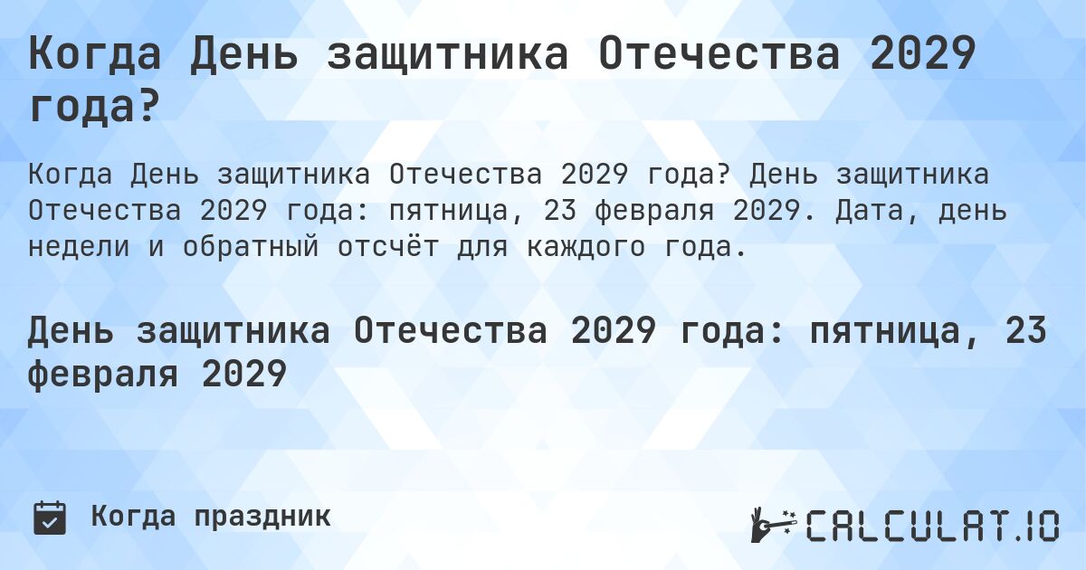 Когда День защитника Отечества 2029 года?. День защитника Отечества 2029 года: пятница, 23 февраля 2029. Дата, день недели и обратный отсчёт для каждого года.