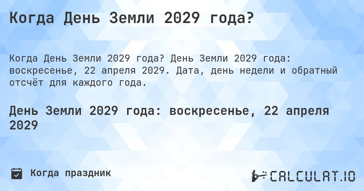 Когда День Земли 2029 года?. День Земли 2029 года: воскресенье, 22 апреля 2029. Дата, день недели и обратный отсчёт для каждого года.