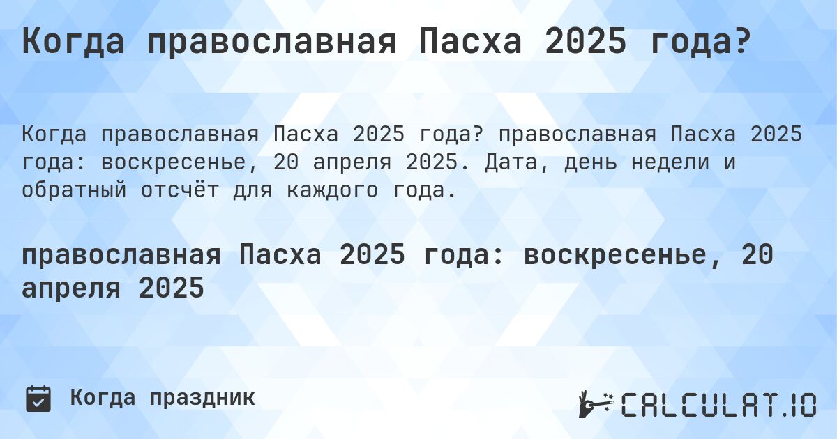 Когда православная Пасха 2025 года?. православная Пасха 2025 года: воскресенье, 20 апреля 2025. Дата, день недели и обратный отсчёт для каждого года.