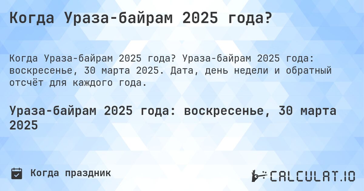 Когда Ураза-байрам 2025 года?. Ураза-байрам 2025 года: воскресенье, 30 марта 2025. Дата, день недели и обратный отсчёт для каждого года.