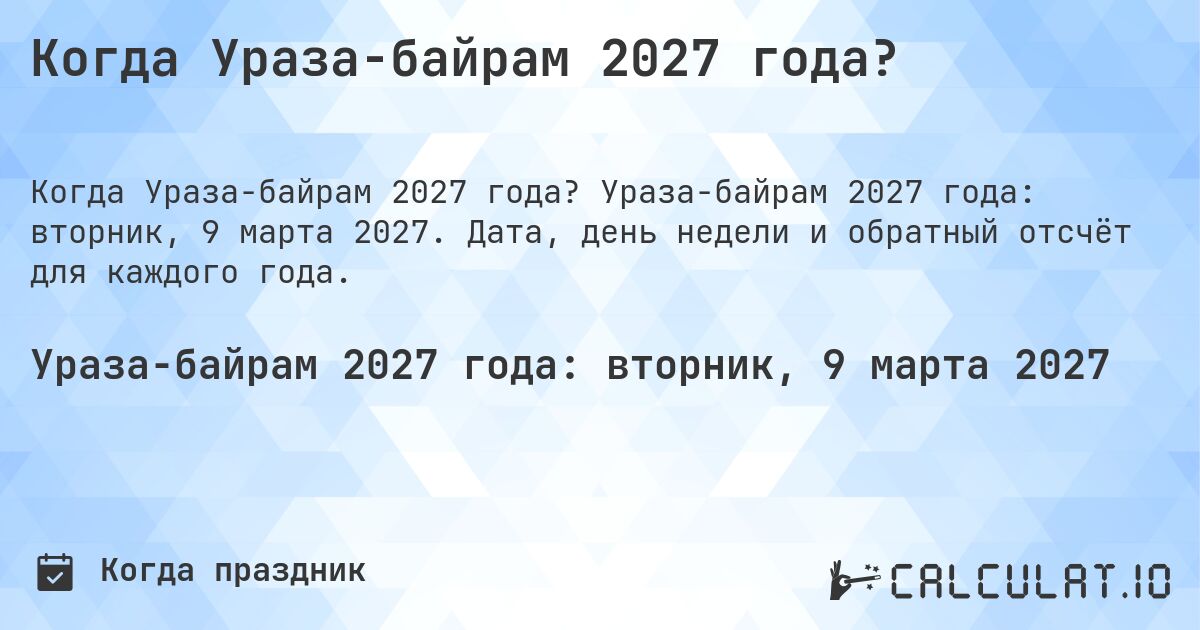 Когда Ураза-байрам 2027 года?. Ураза-байрам 2027 года: вторник, 9 марта 2027. Дата, день недели и обратный отсчёт для каждого года.