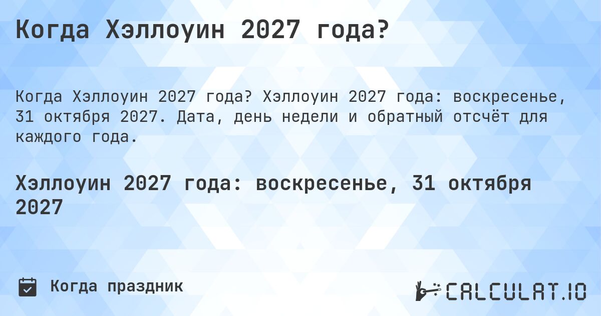 Когда Хэллоуин 2027 года?. Хэллоуин 2027 года: воскресенье, 31 октября 2027. Дата, день недели и обратный отсчёт для каждого года.