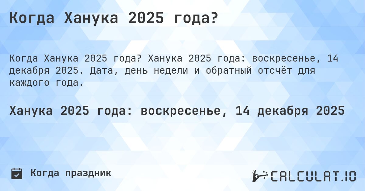 Когда Ханука 2025 года?. Ханука 2025 года: воскресенье, 14 декабря 2025. Дата, день недели и обратный отсчёт для каждого года.