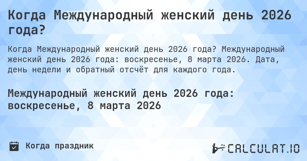 Когда Международный женский день 2026 года?. Международный женский день 2026 года: воскресенье, 8 марта 2026. Дата, день недели и обратный отсчёт для каждого года.