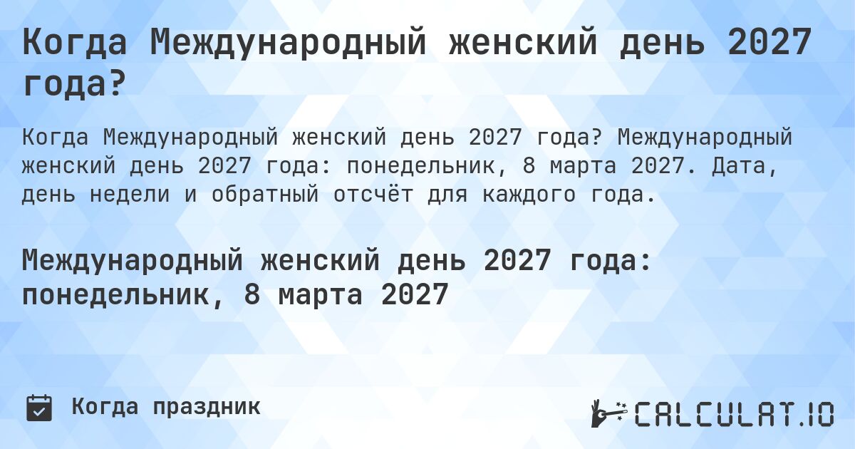 Когда Международный женский день 2027 года?. Международный женский день 2027 года: понедельник, 8 марта 2027. Дата, день недели и обратный отсчёт для каждого года.
