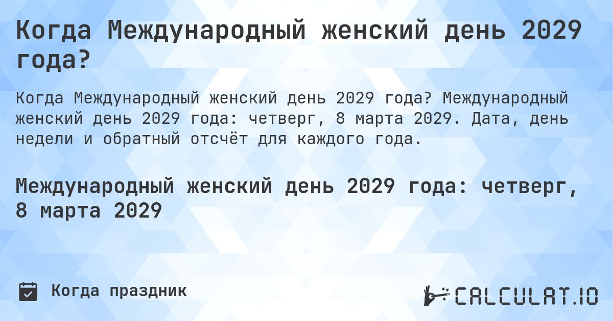 Когда Международный женский день 2029 года?. Международный женский день 2029 года: четверг, 8 марта 2029. Дата, день недели и обратный отсчёт для каждого года.