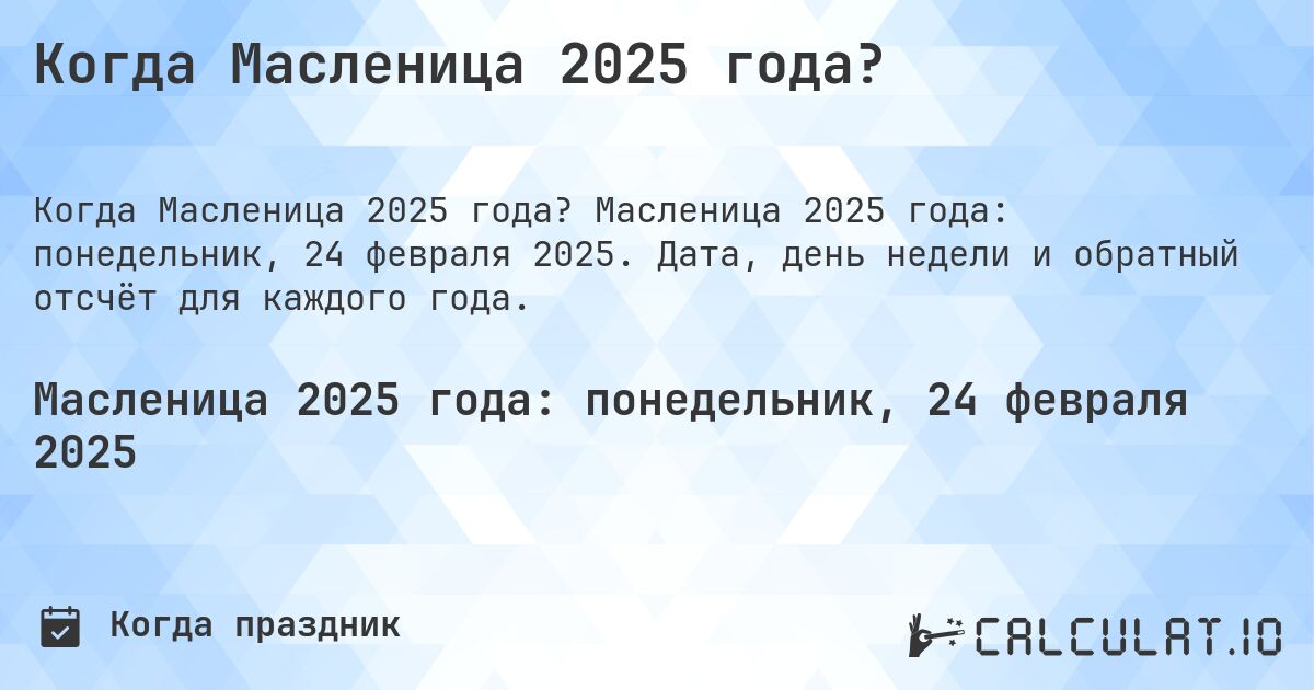 Когда Масленица 2025 года?. Масленица 2025 года: понедельник, 24 февраля 2025. Дата, день недели и обратный отсчёт для каждого года.
