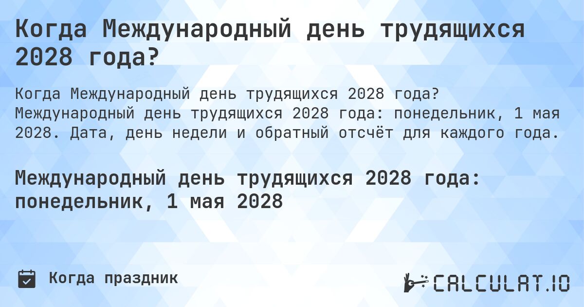 Когда Международный день трудящихся 2028 года?. Международный день трудящихся 2028 года: понедельник, 1 мая 2028. Дата, день недели и обратный отсчёт для каждого года.