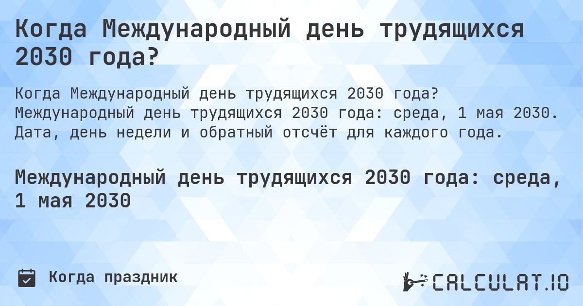Когда Международный день трудящихся 2030 года?. Международный день трудящихся 2030 года: среда, 1 мая 2030. Дата, день недели и обратный отсчёт для каждого года.