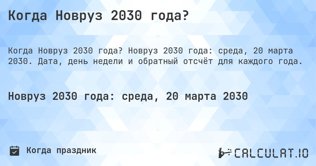 Когда Новруз 2030 года?. Новруз 2030 года: среда, 20 марта 2030. Дата, день недели и обратный отсчёт для каждого года.