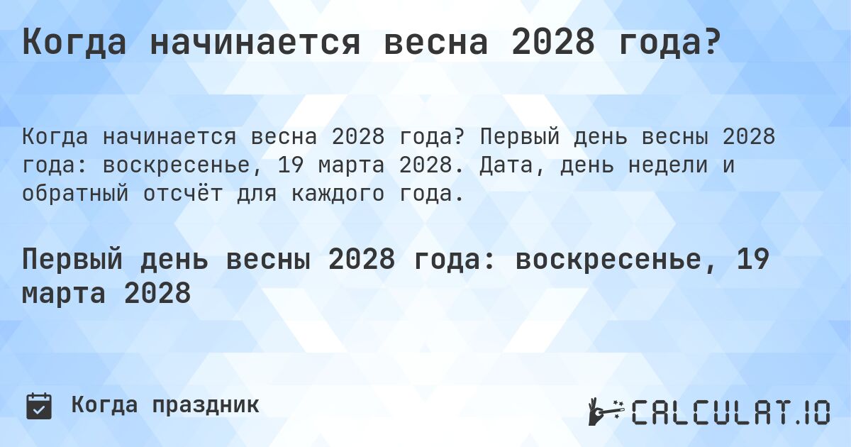 Когда начинается весна 2028 года?. Первый день весны 2028 года: воскресенье, 19 марта 2028. Дата, день недели и обратный отсчёт для каждого года.