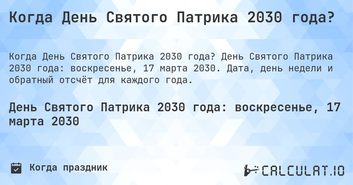 Когда День Святого Патрика 2030 года?. День Святого Патрика 2030 года: воскресенье, 17 марта 2030. Дата, день недели и обратный отсчёт для каждого года.