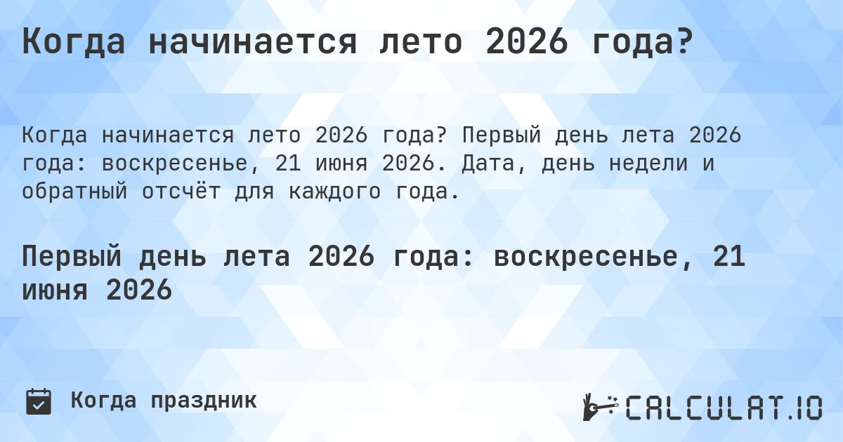 Когда начинается лето 2026 года?. Первый день лета 2026 года: воскресенье, 21 июня 2026. Дата, день недели и обратный отсчёт для каждого года.