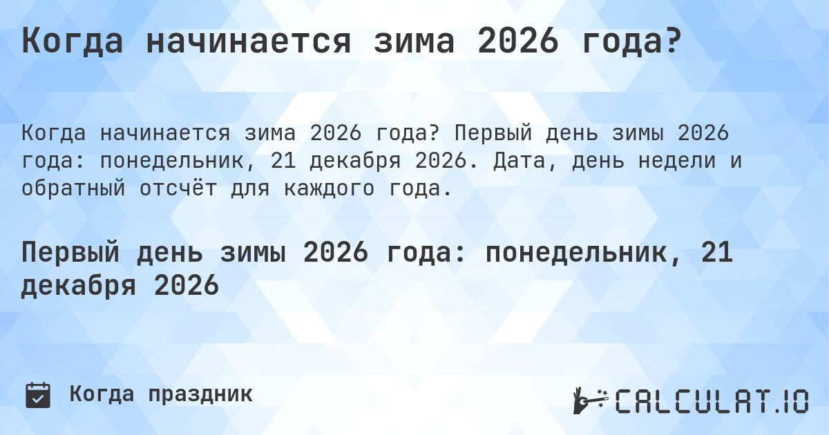 Когда начинается зима 2026 года?. Первый день зимы 2026 года: понедельник, 21 декабря 2026. Дата, день недели и обратный отсчёт для каждого года.