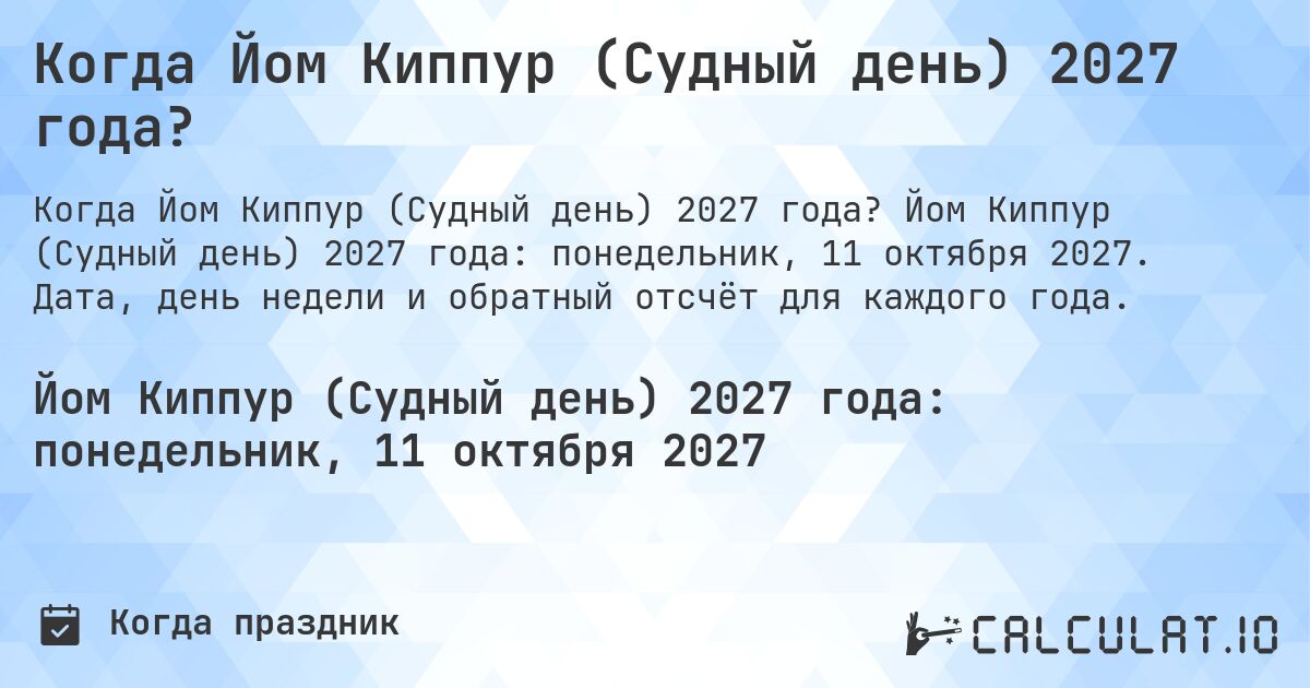Когда Йом Киппур (Судный день) 2027 года?. Йом Киппур (Судный день) 2027 года: понедельник, 11 октября 2027. Дата, день недели и обратный отсчёт для каждого года.