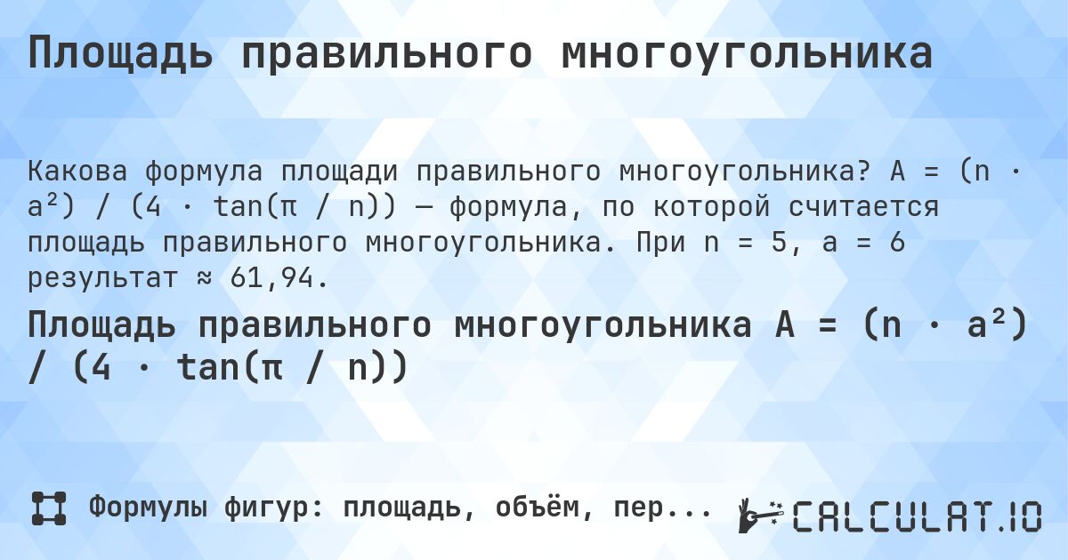 Площадь правильного многоугольника. A = (n · a²) / (4 · tan(π / n)) — формула, по которой считается площадь правильного многоугольника. При n = 5, a = 6 результат ≈ 61,94.