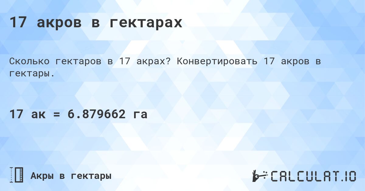 17 акров в гектарах. Конвертировать 17 акров в гектары.
