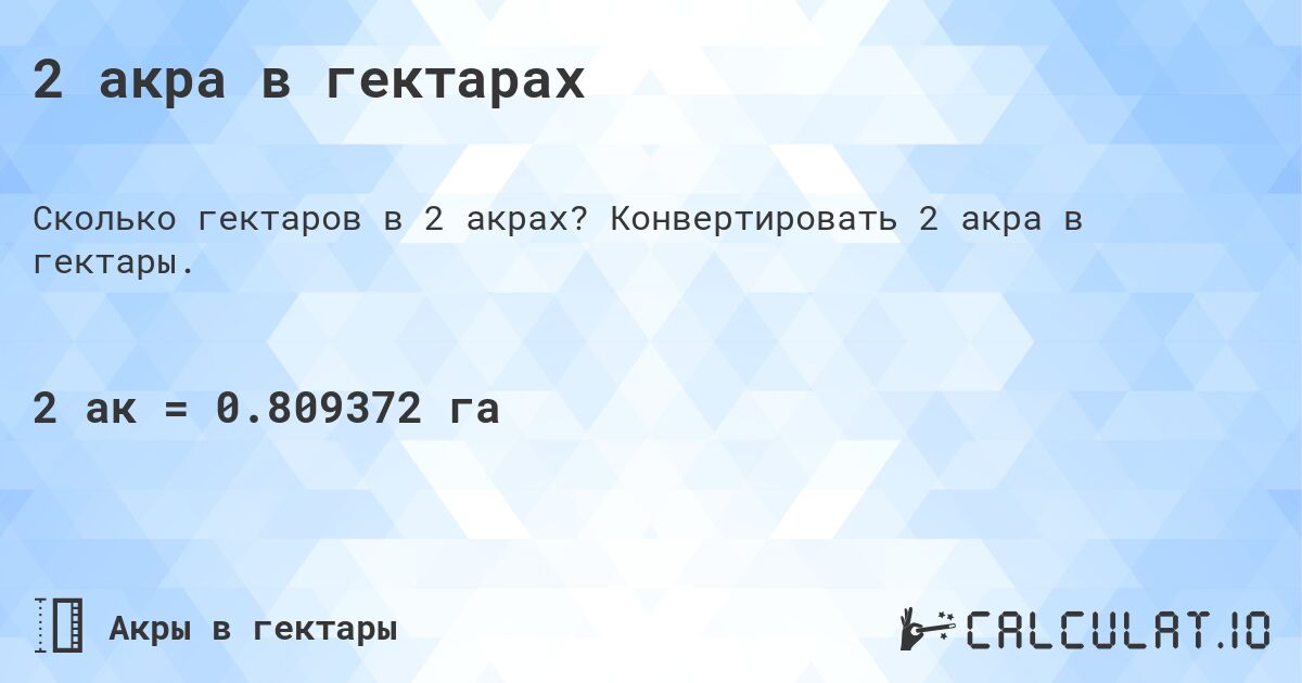 2 акра в гектарах. Конвертировать 2 акра в гектары.