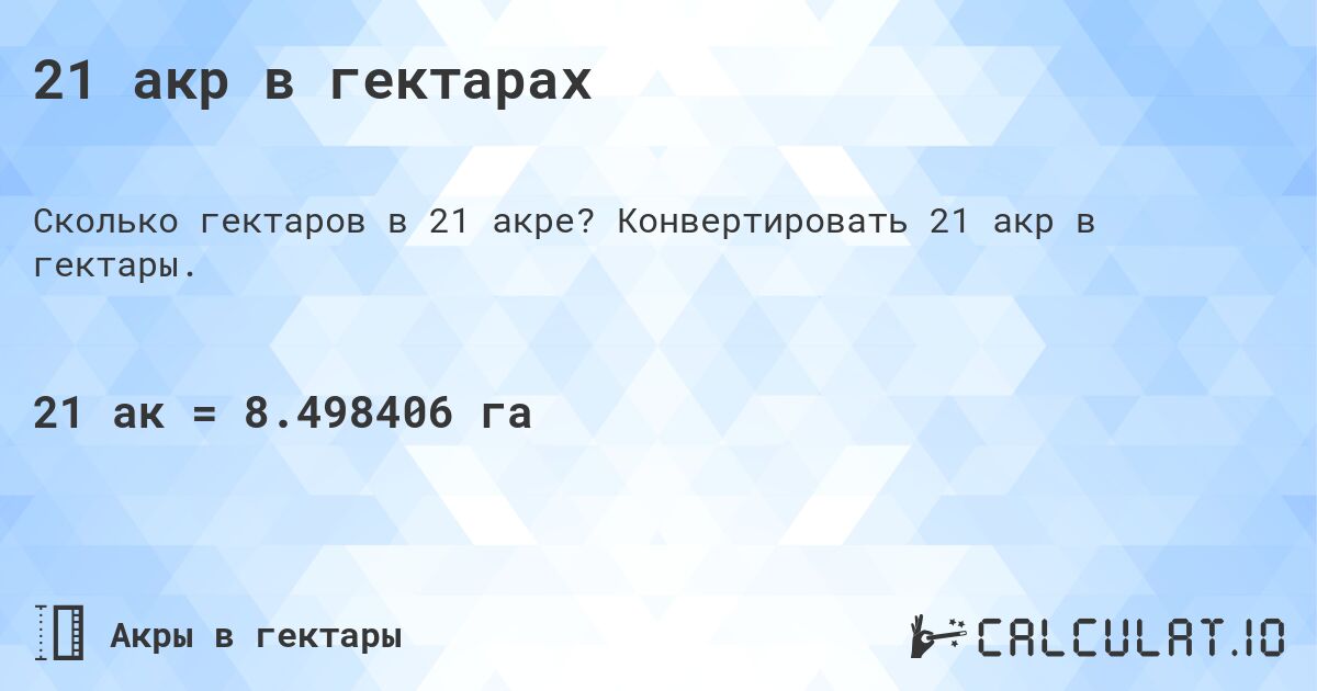21 акр в гектарах. Конвертировать 21 акр в гектары.