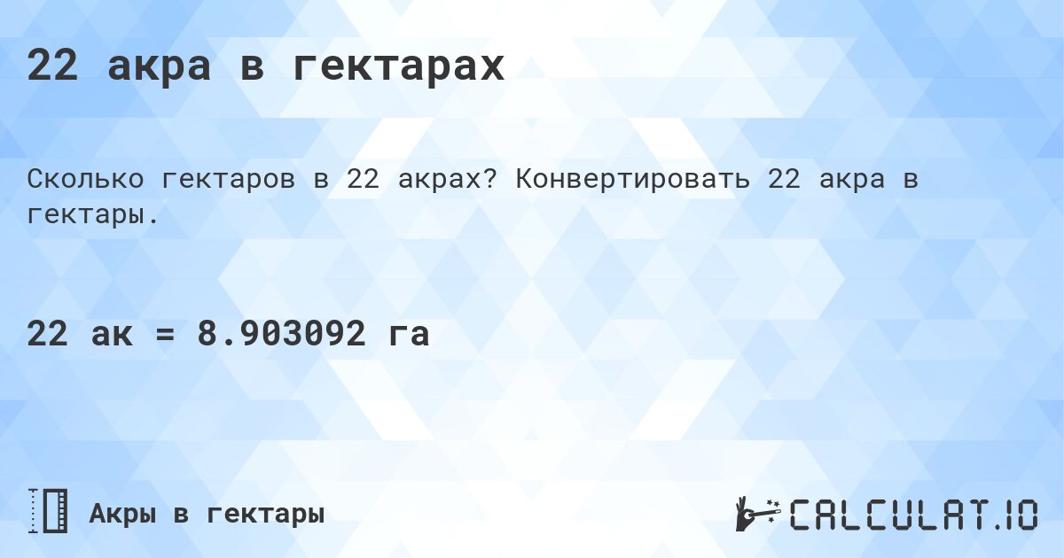 22 акра в гектарах. Конвертировать 22 акра в гектары.