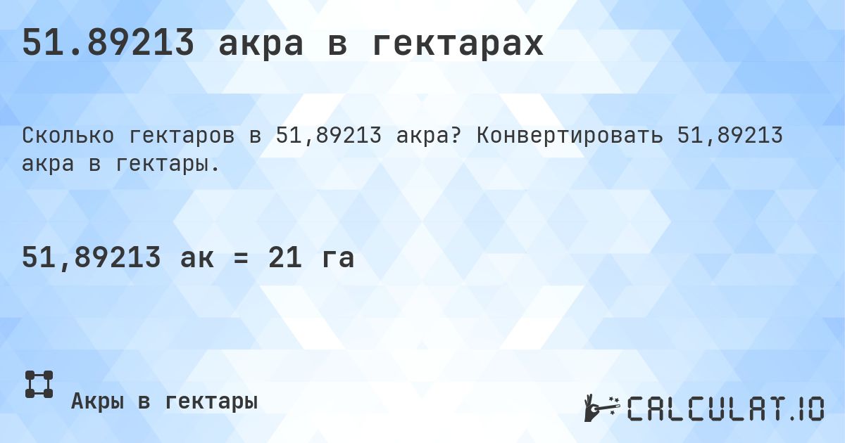 51.89213 акра в гектарах. Конвертировать 51,89213 акра в гектары.