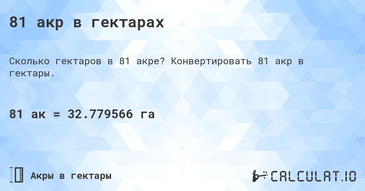 81 акр в гектарах. Конвертировать 81 акр в гектары.