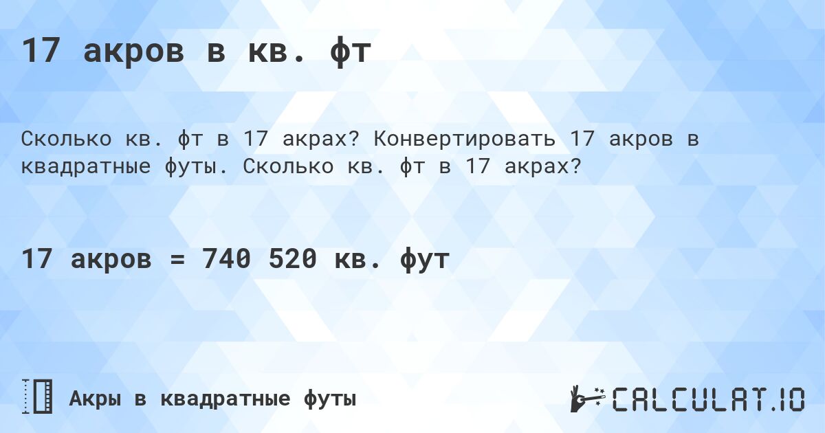 17 акров в кв. фт. Конвертировать 17 акров в квадратные футы. Сколько кв. фт в 17 акрах?