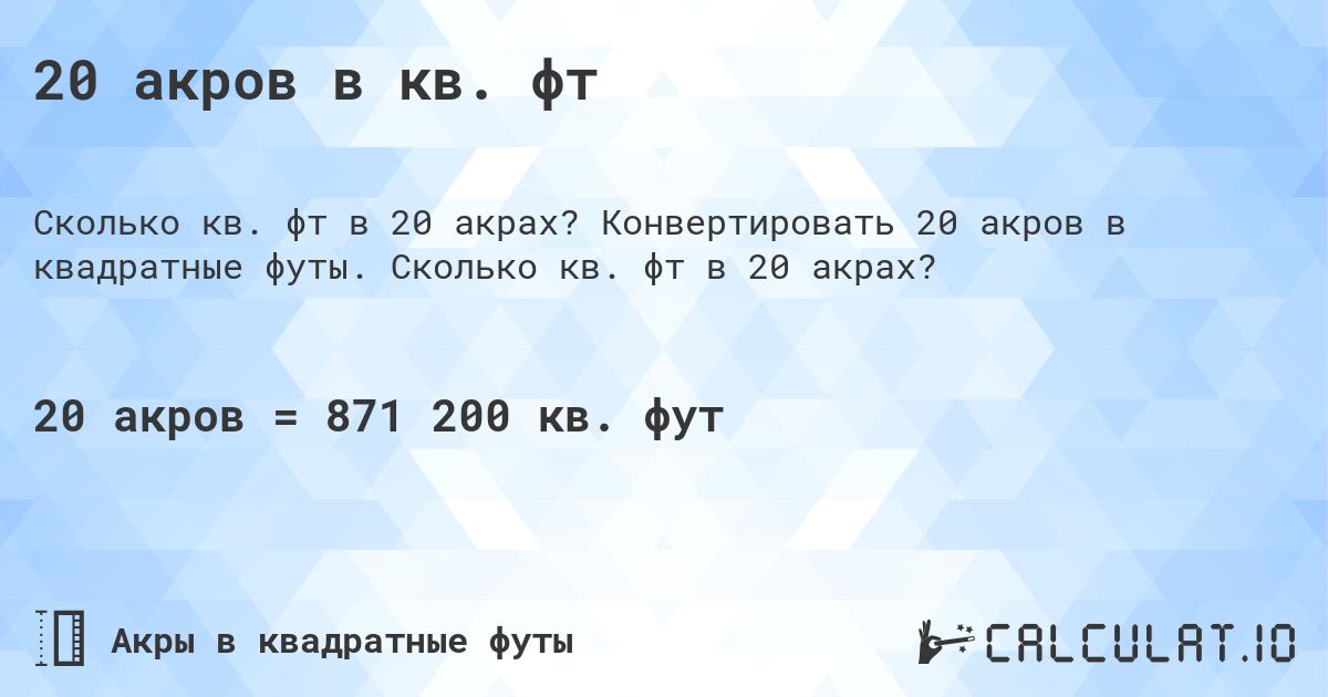 20 акров в кв. фт. Конвертировать 20 акров в квадратные футы. Сколько кв. фт в 20 акрах?