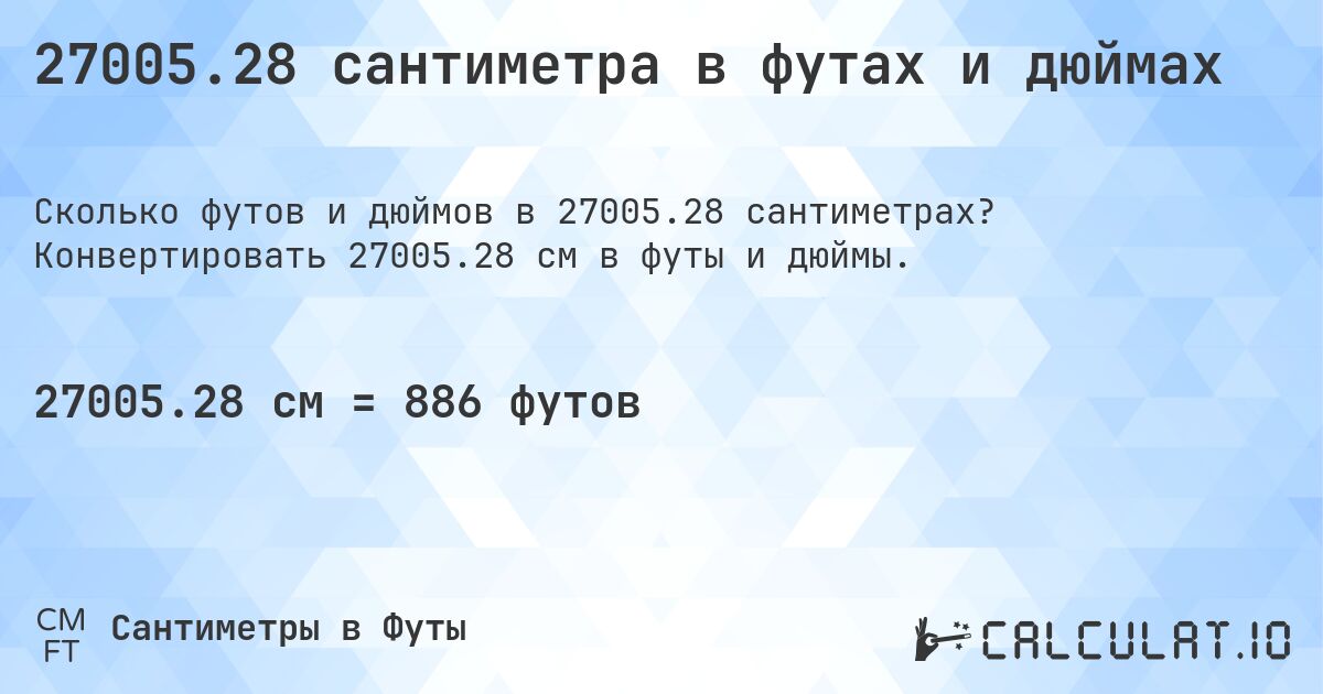 27005.28 сантиметра в футах и дюймах. Конвертировать 27005.28 см в футы и дюймы.