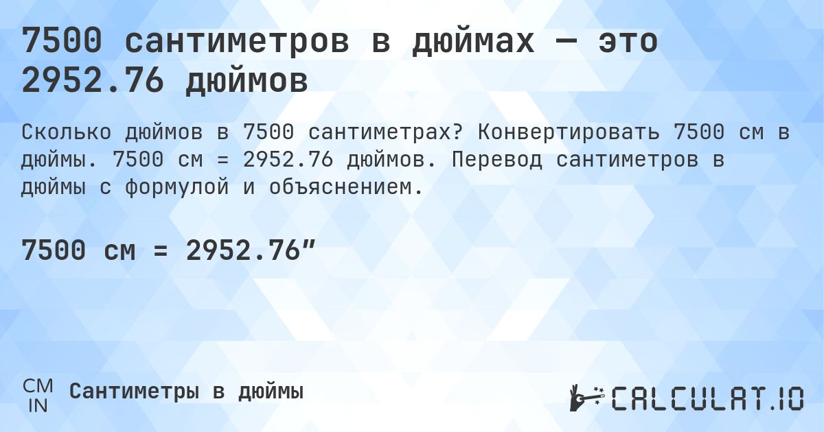 7500 сантиметров в дюймах — это 2952.76 дюймов. Конвертировать 7500 см в дюймы. 7500 см = 2952.76 дюймов. Перевод сантиметров в дюймы с формулой и объяснением.